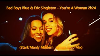 Bad Boys Blue & Eric Singleton - You're A Woman 2k24 (Stark'Manly Modern  Balkan Club Mix)