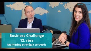 Business Challenge 12. rész - Marketing stratégia tervezés