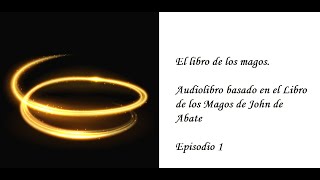 El libro de los magos. El poder para liberar la magia interior. Episodio 1