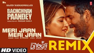 Remix: Meri Jaan Meri Jaan | DJ YOGI | Bachchhan Paandey | Akshay, Kriti | B Praak, Jaani