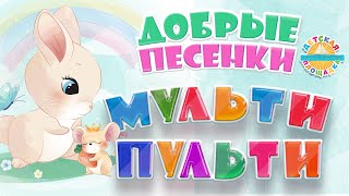 МУЛЬТИ ПУЛЬТИ ❀ ДОБРЫЕ МУЛЬТ ПЕСЕНКИ ДЛЯ САМЫХ МАЛЕНЬКИХ ❀ GOOD CARTOON SONGS FOR CHILDREN 0+