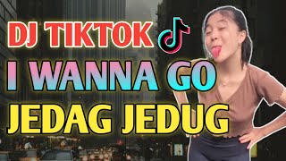 DJ TIKTOK I WANNA GO_ VIRAL JEDAG JEDUG FULL BASS