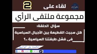 تابع لبقية للقاء على مجموعة ملتقى الرأي هل سببت القطيعة بين الأجيال السياسية في فشل طبقتنا السياسية