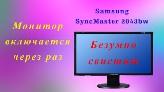 Ремонт монитора samsung syncmaster 2043,Свистит и включается через раз.