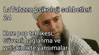 LaTahzen psikoloji sohbetleri 24 güvenli bağlanma yetişkinlikte nasıl belli olur? kore pop tehlikesi