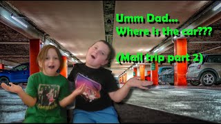 Umm... Dad? Where is the car? (Mall trip part 2)