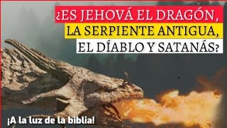 ¿Es Jehová el dragón, la serpiente antigua, el diablo y satanás?