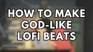 How to Make God-like Lofi Beats