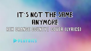 It’s Not the Same Anymore - Rex Orange County | Lyrics Cover