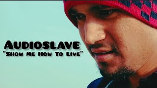 Audioslave -"Show Me How To Live" - Lyrics