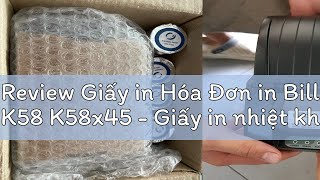 Review Giấy in Hóa Đơn in Bill K58 K58x45 - Giấy in nhiệt khổ K57 - 57mm dùng cho máy POS bán hàng