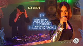 Dj Jedy - 17 | Baby, I Think I Love You