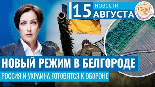 Новый режим в Белгороде. Россия и Украина готовятся к обороне. Новости 15.08.24