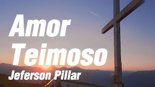 Amor Teimoso - Jeferson Pillar { Letra }