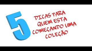 5 DICAS PRA QUEM ESTA COMEÇANDO UMA COLEÇÃO