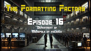 The Formatting Factory - Episode 16 (Department of Monopoly of Violence)