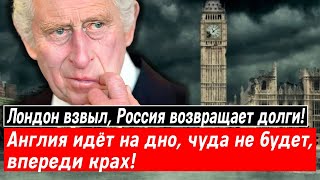 Лондон взвыл, Россия возвращает долги! Англия идёт на дно, чуда не будет, впереди крах!