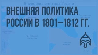 Внешняя политика России в 1801–1812 гг. Видеоурок по истории России 10 класс