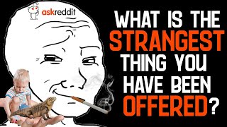 Dealers of Reddit, What Is The Strangest Thing You Have Been Offered?