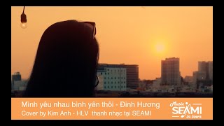 [SEAMI Cover] Mình yêu nhau bình yên thôi - Đinh Hương | Cô Kim Anh - HLV Thanh Nhạc tại SEAMI