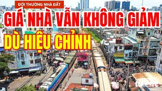 GIÁ NHÀ VẪN KHÔNG GIẢM MẠNH NHƯ DỰ ĐOÁN DÙ HIỆU CHỈNH