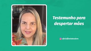 TESTEMUNHO PARA DESPERTAR MÃES