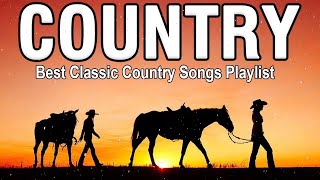 Greatest Hits Classic Country Songs Of All Time 🤠 The Best Of Old Country Songs Playlist Ever