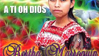 A TI OH DIOS BERTHA MARROQUIN