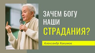 Зачем Богу наши страдания? - Александр Хакимов