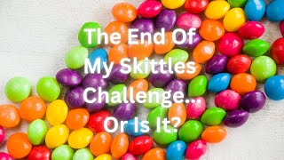 The End Of My Skittle Challenge...Or Is It?