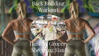 Build Your Back Workout & Healthy Grocery Shopping Haul