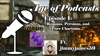 Romans, Persians, and Pure Charisma - Age of Podcasts: Episode I (ft. jimmyjames59)