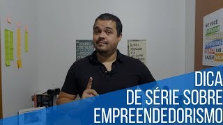 DICA DE SÉRIE DIFERENTE SOBRE EMPREENDEDORISMO - Mateus Terra - Advocacia Simples