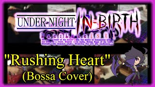 Under Night In-Birth: Rushing Heart (Gordeau's Theme) - Bossa Nova Cover