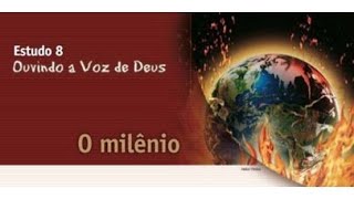 8. O Milênio. Estudo Bíblico. Ouvindo a voz de Deus.