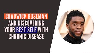 Chadwick Boseman And Discovering Your Best Self With Chronic Disease