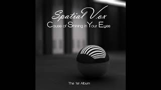 Spatial Vox - Cause Of Shining In Your Eyes (New Official Song from "The 1st Album" - Short Version)