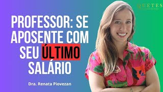 Como se aposentar com o último sálario sendo professor?