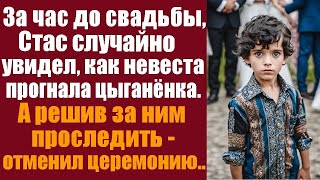 За час до свадьбы, Стас случайно увидел, как невеста прогнала цыганёнка, а решив за ним проследи