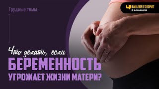 Что делать, если беременность угрожает жизни матери? | "Библия говорит" | 2016