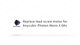 Replace lead screw motor for Anycubic Photon Mono X 6Ks