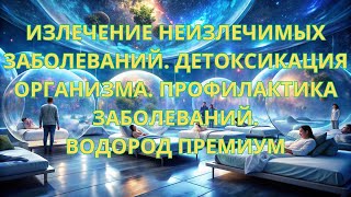 Излечение неизлечимых заболеваний. Детоксикация организма. Профилактика заболеваний. Н2 Premium.