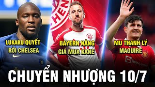 TIN CHUYỂN NHƯỢNG 10/7 | BAYERN NÂNG GIÁ MUA KANE – MU THANH LÝ MAGUIRE – LUKAKU QUYẾT RỜI CHELSEA