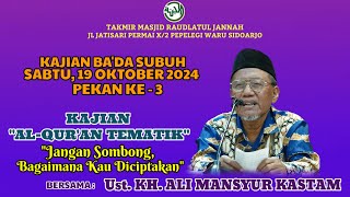 "Jangan Sombong, Bagaimana Kau Diciptakan", Ust. KH.Ali Mansyur, Kajian Ba'da Subuh, 19 Okt 2024