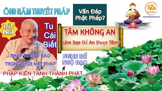 Câu 6 - Tâm Không An, Làm Sao Để An Tâm - Ông Năm Kiến Tánh Vấn Đáp.