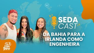 Da Bahia para a Irlanda como engenheira | #SEDACast