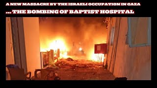 new massacre by the Israeli occupation in Gaza bombing of Baptist Hospital More than 800 martyrs