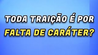 TODA TRAIÇÃO É FALTA DE CARÁTER