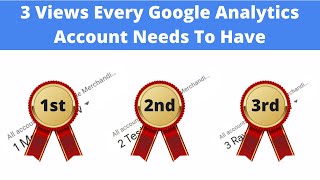 3 main Views every Google Analytics account needs to have