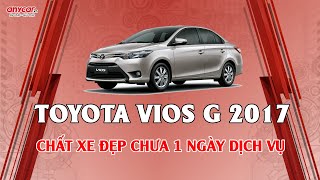 VIOS G 2017 | CHẤT XE ĐẸP - CHƯA MỘT NGÀY DỊCH VỤ